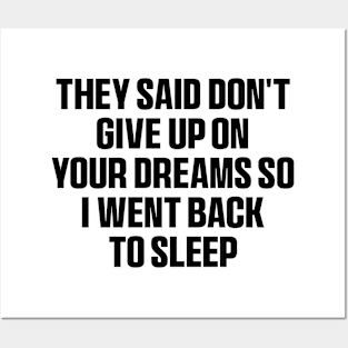 They said don't give up on your dreams so i went back to sleep Shirt, funny saying Posters and Art